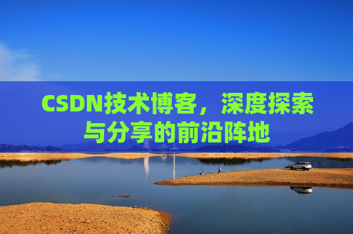 CSDN技术博客，深度探索与分享的前沿阵地